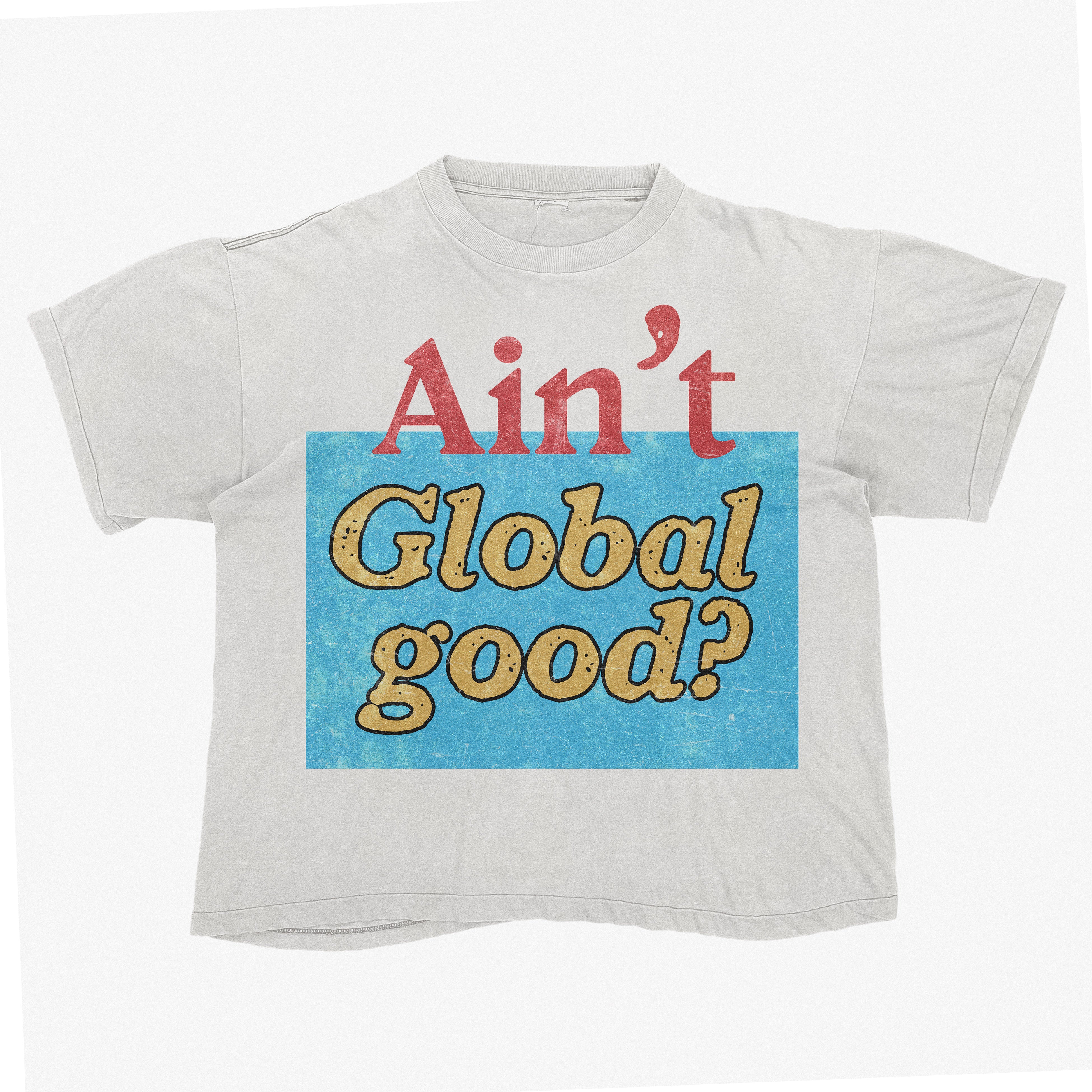 ‘Ain’t Global Good’ White Tee